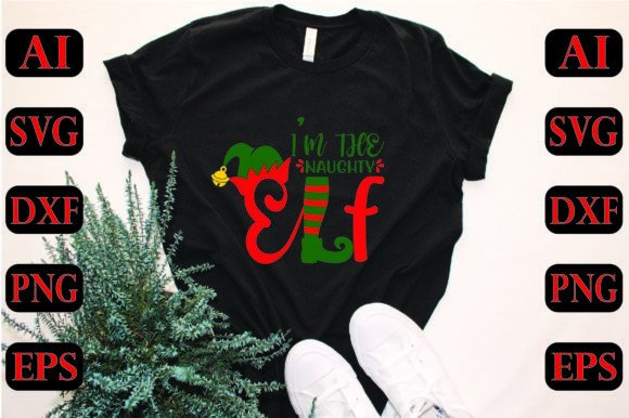 I m the Naughty Elf Svg Graphics for T-Shirt Designs